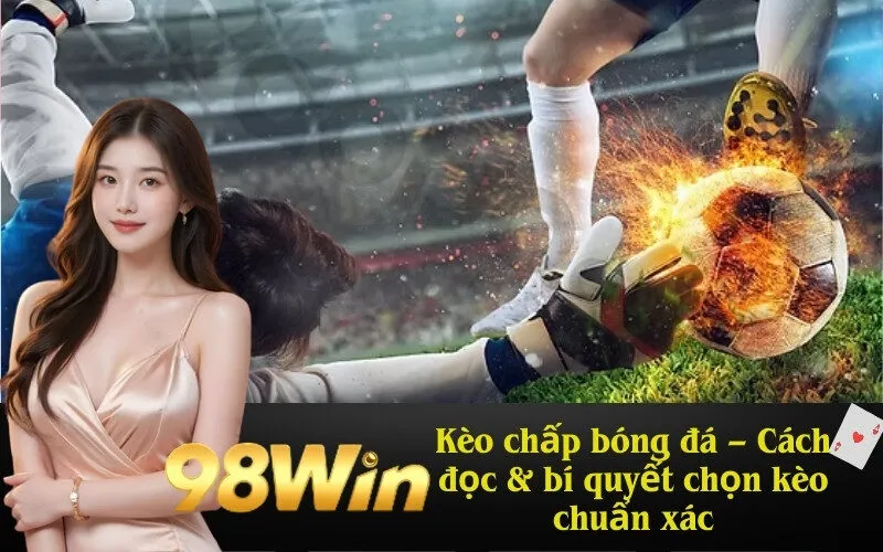 Kèo chấp bóng đá – Cách đọc & bí quyết chọn kèo chuẩn xác