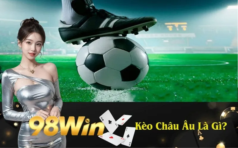Kèo Châu Âu Là Gì?