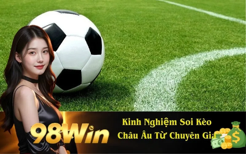 Kinh Nghiệm Soi Kèo Châu Âu Từ Chuyên Gia